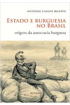 Estado E Burguesia No Brasil : Origens Da Autocracia Burguesa