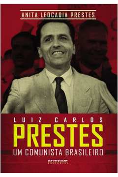Luiz Carlos Prestes : Um Comunista Brasileiro
