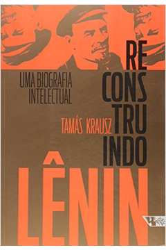 Reconstruindo Lênin : Uma Biografia Intelectual