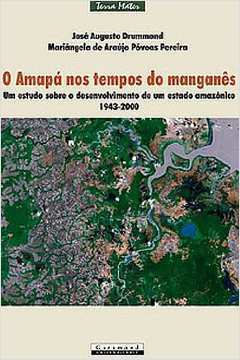 Amapá nos Tempos do Manganês, O: Um Estudo Sobre o Desenvolvimento de um Estado Amazônico (1943-2000)