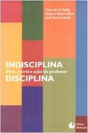 Indisciplina Disciplina - ética, Moral e Ação do Professor