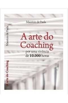 A Arte do Coaching: por Uma Vivência de 10.000 Horas