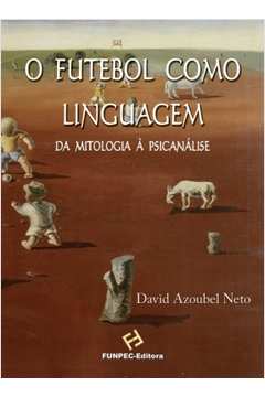 O Futebol Como Linguagem - da Mitologia À Psicanálise
