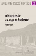 Arquivos Celso Furtado 3 : O Nordeste E A Saga Da Sudene 1958-1964