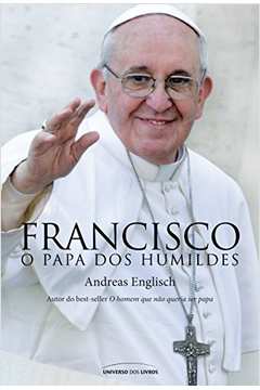 Francisco. o Papa dos Humildes
