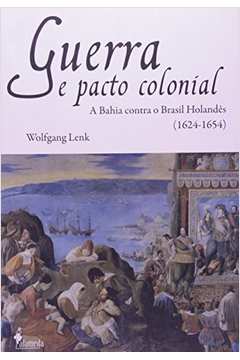 Guerra E Pacto Colonial : A Bahia Contra O Brasil Holandês (1624-165