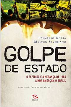 Golpe de Estado: o Espírito e a Herança de 1964 Ainda Ameaçam o Brasil