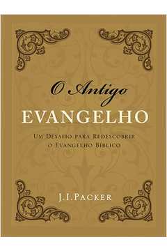 O Antigo Evangelho - um Desafio para Redescobrir o Evangelho Bíblico