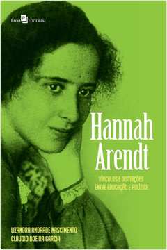 Hannah Arendt : Vínculos e Distinções entre Educação e Política