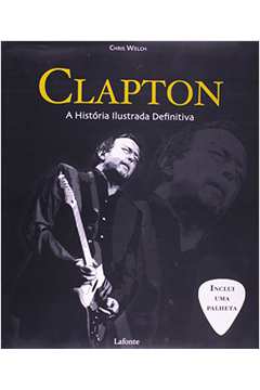 Clapton - A Historia Ilustrada Definitiva