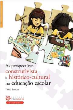 As Perspectivas Construtivas e Histórico- Cultural na Educação Escolar