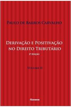 Derivação E Positivação No Direito Tributário : Vol. II