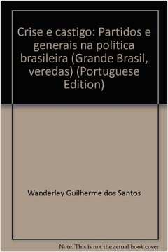 Crise e Castigo - Partidos e Generais na Política Brasileira