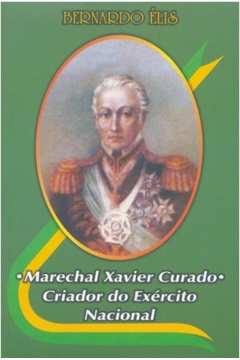 Marechal Xavier Curado Criador Do Exercito Nacional