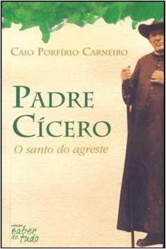 Padre Cícero : O Santo Do Agreste