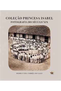 Coleçao Princesa Isabel - Fotografia do Seculo xix