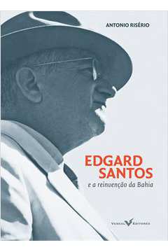 Edgard Santos e a Reinvenção da Bahia