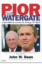 Pior Que Watergate: a Presidência Secreta de George W. Bush
