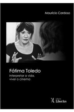 Fátima Toledo : Interpretar a Vida, Viver o Cinema