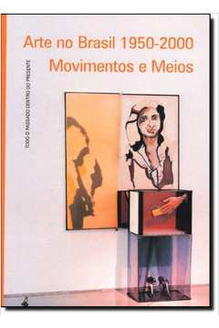 Arte no Brasil 1950-2000 Movimentos e Meios