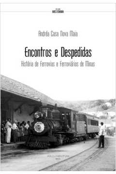 Encontros e Despedidas historia de ferrovias e ferroviarios de minas
