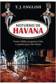 Noturno De Havana - Como A Mafia Conquistou Cuba E A Perdeu Para A Revolucao